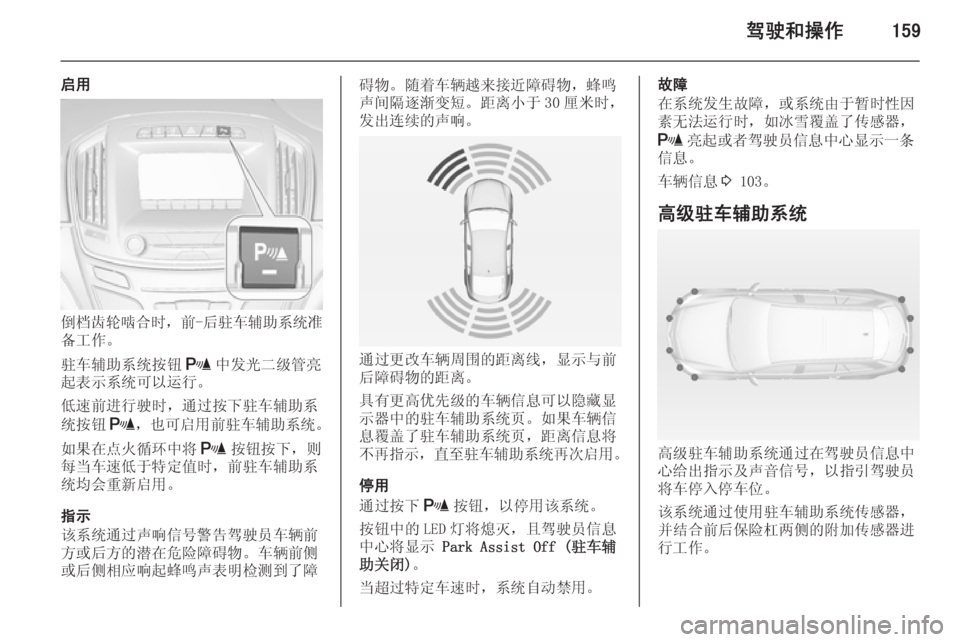 OPEL INSIGNIA 2015  车主手册 (in Chinese) 驾驶和操作159
启用
倒档齿轮啮合时，前-后驻车辅助系统准
备工作。
驻车辅助系统按钮 r中发光二级管亮
起表示系统可以运行。
低速前进行驶时，通�