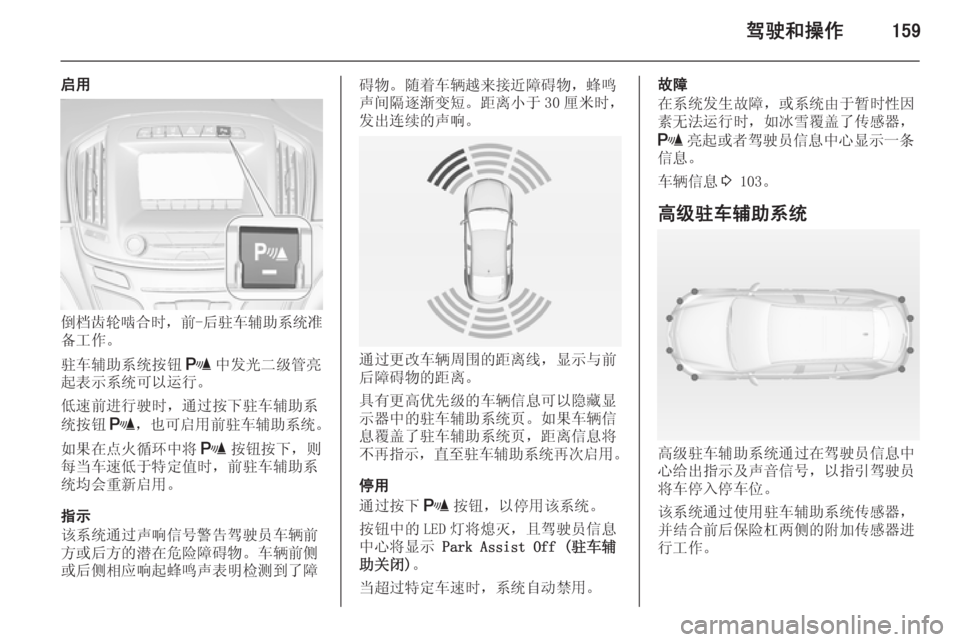 OPEL INSIGNIA 2015  车主手册 (in Chinese) 驾驶和操作159
启用
倒档齿轮啮合时，前-后驻车辅助系统准
备工作。
驻车辅助系统按钮 r中发光二级管亮
起表示系统可以运行。
低速前进行驶时，通