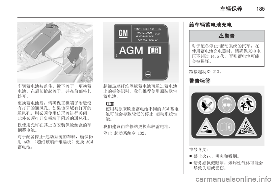 OPEL INSIGNIA 2015  车主手册 (in Chinese) 车辆保养185
车辆蓄电池被盖住。拆下盖子，更换蓄
电池。在后部抬起盖子，并在前部将其
松开。
更换蓄电池后，请确保正极端子附近没
有打开的通风