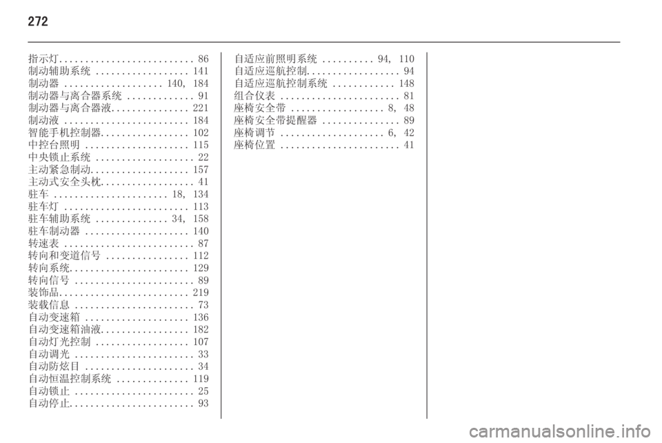 OPEL INSIGNIA 2015  车主手册 (in Chinese) 272
指示灯.......................... 86
制动辅助系统  .................. 141
制动器  ................... 140, 184
制动器与离合器系统  .............91
制动器与离合器液 ....