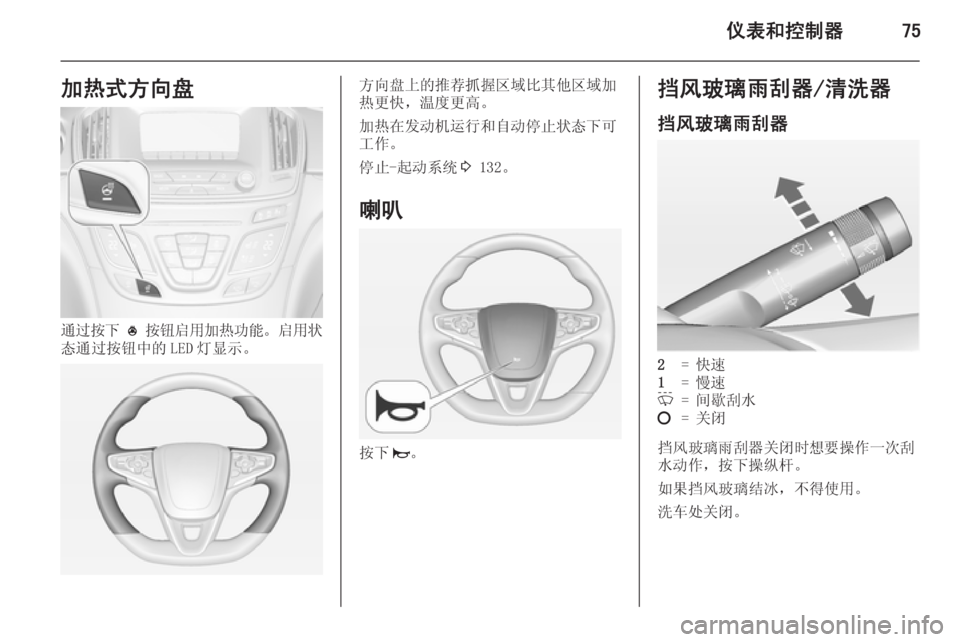 OPEL INSIGNIA 2015  车主手册 (in Chinese) 仪表和控制器75加热式方向盘
通过按下 *  按钮启用加热功能 。启用状
态通过按钮中的 LED 灯显示。
方向盘上的推荐抓握区域比其他区域加
热更快，温