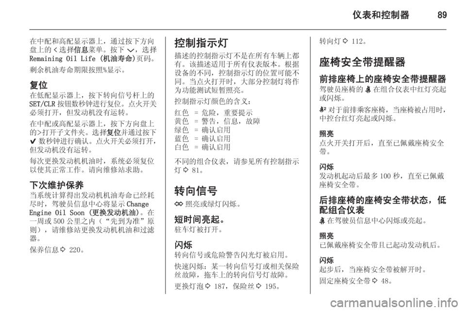 OPEL INSIGNIA 2015  车主手册 (in Chinese) 仪表和控制器89
在中配和高配显示器上，通过按下方向
盘上的 p选择 信息菜单。按下 P，选择
Remaining Oil Life (机油寿命) 页码。
剩余机油寿命期限按照%�