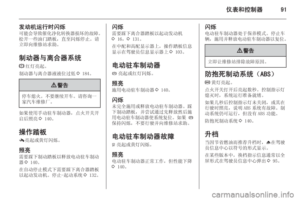 OPEL INSIGNIA 2015  车主手册 (in Chinese) 仪表和控制器91
发动机运行时闪烁可能会导致催化净化转换器损坏的故障 。
松开一些油门踏板，直至闪烁停止。请 立即向维修站求助。
制动器与离合