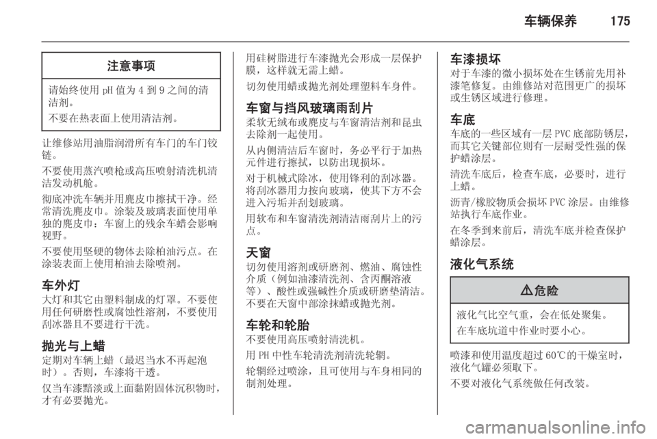 OPEL MERIVA 2014.5  车主手册 (in Chinese) 车辆保养175注意事项
请始终使用 pH 值为 4 到 9 之间的清
洁剂。
不要在热表面上使用清洁剂。
让维修站用油脂润滑所有车门的车门铰
链。
不要使用蒸
