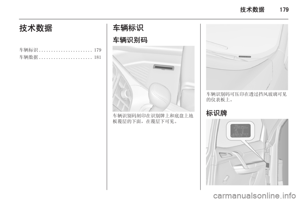 OPEL MERIVA 2014.5  车主手册 (in Chinese) 技术数据179技术数据车辆标识...................... 179
车辆数据 ...................... 181车辆标识
车辆识别码
车辆识别码刻印在识别牌上和底盘上地
板覆层的