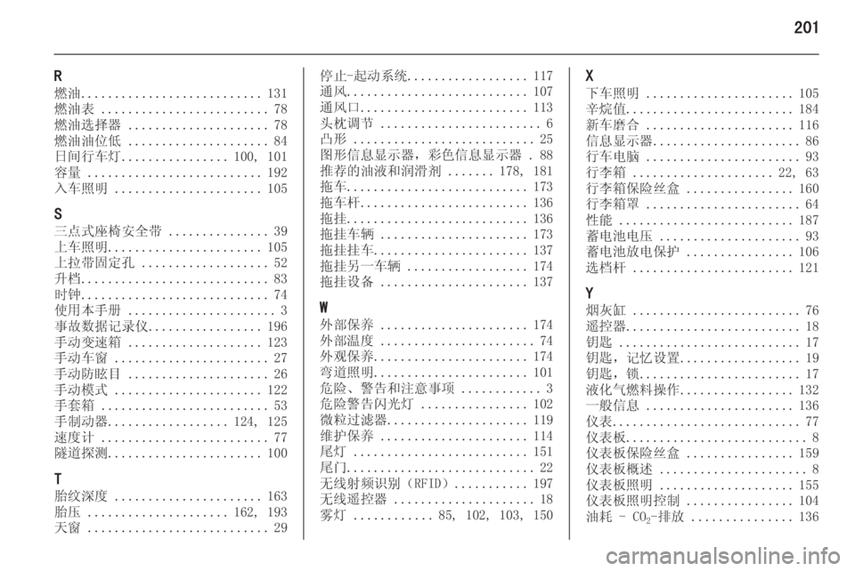 OPEL MERIVA 2014.5 车主手册 (in Chinese) 201
R
燃油 ........................... 131
燃油表 ......................... 78
燃油选择器 ..................... 78
燃油油位低 ..................... 84
日间行车灯 ............... OPEL MERIVA 2014.5 车主手册 (in Chinese) 201
R
燃油 ........................... 131
燃油表 ......................... 78
燃油选择器 ..................... 78
燃油油位低 ..................... 84
日间行车灯 ...............