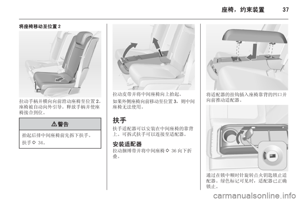 OPEL MERIVA 2014.5  车主手册 (in Chinese) 座椅，约束装置37
将座椅移动至位置 2
拉动手柄并横向向前滑动座椅至位置2。
座椅被自动向外引导。释放手柄并使座
椅接合到位。
9 警告
抬起后排中