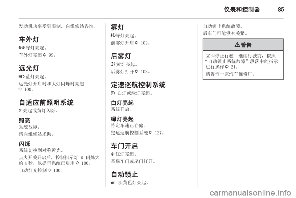 OPEL MERIVA 2014.5  车主手册 (in Chinese) 仪表和控制器85
发动机功率受到限制。向维修站咨询。
车外灯 8 绿灯亮起。
车外灯亮起 3 99。
远光灯
C 蓝灯亮起。
远光灯开启时和大灯闪烁时亮起
3  1
