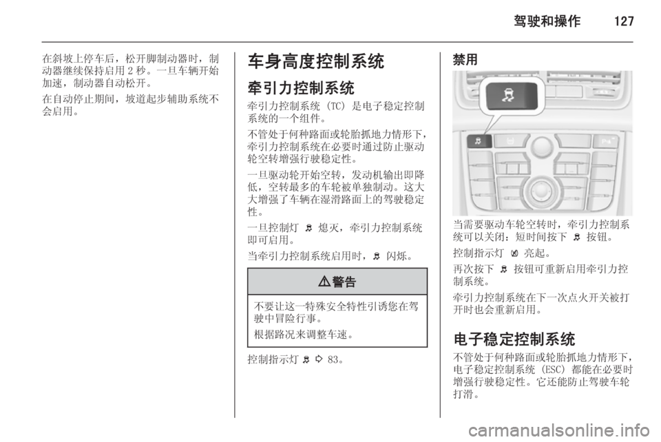 OPEL MERIVA 2015  车主手册 (in Chinese) 驾驶和操作127
在斜坡上停车后，松开脚制动器时，制
动器继续保持启用 2 秒。一旦车辆开始 加速，制动器自动松开。
在自动停止期间，坡道起步辅助