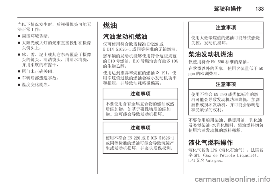 OPEL MERIVA 2015  车主手册 (in Chinese) 驾驶和操作133
当以下情况发生时，后视摄像头可能无
法正常工作：
■ 周围环境昏暗，
■ 太阳光或大灯的光束直接投射在摄像
头镜头上，
■ 冰、雪