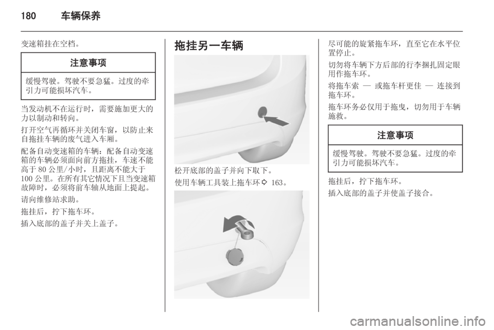 OPEL MERIVA 2015  车主手册 (in Chinese) 180车辆保养
变速箱挂在空档。注意事项
缓慢驾驶。驾驶不要急猛 。过度的牵
引力可能损坏汽车。
当发动机不在运行时，需要施加更大的
力以制动和