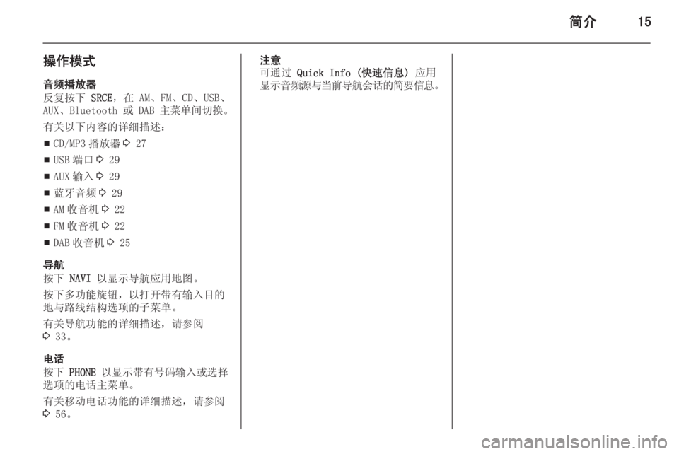 OPEL MERIVA 2015.5  信息娱乐系统 (in Chinese) 简介15
操作模式音频播放器
反复按下  SRCE，在 AM、FM、CD、USB、
AUX、Bluetooth 或 DAB  主菜单间切换。
有关以下内容的详细描述：
■ CD/MP3 播放器
3 27
■ US