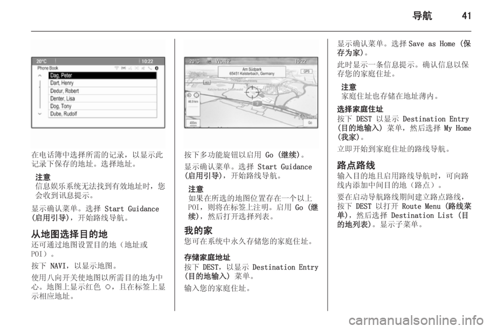 OPEL MERIVA 2015.5  信息娱乐系统 (in Chinese) 导航41
在电话簿中选择所需的记录，以显示此
记录下保存的地址。选择地址。
注意
信息娱乐系统无法找到有效地址时 ，您
会收到讯息提示。
显示确�