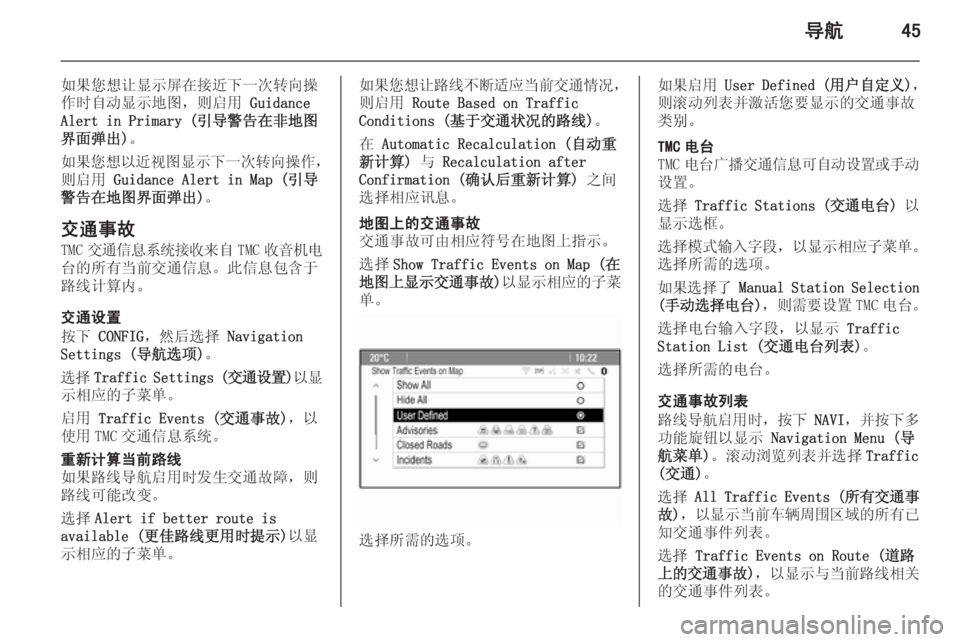 OPEL MERIVA 2015.5  信息娱乐系统 (in Chinese) 导航45
如果您想让显示屏在接近下一次转向操
作时自动显示地图，则启用  Guidance
Alert in Primary (引导警告在非地图 界面弹出) 。
如果您想以近视图显示�