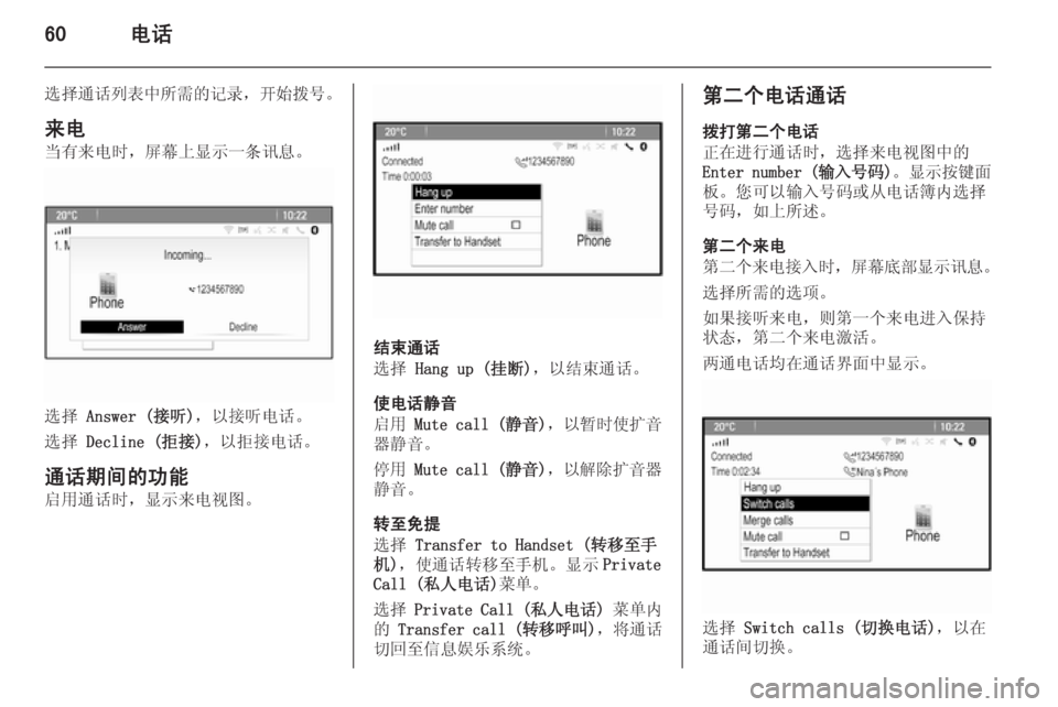 OPEL MERIVA 2015.5  信息娱乐系统 (in Chinese) 60电话
选择通话列表中所需的记录，开始拨号 。
来电
当有来电时，屏幕上显示一条讯息。
选择  Answer (接听) ，以接听电话。
选择  Decline (拒接) ，以�