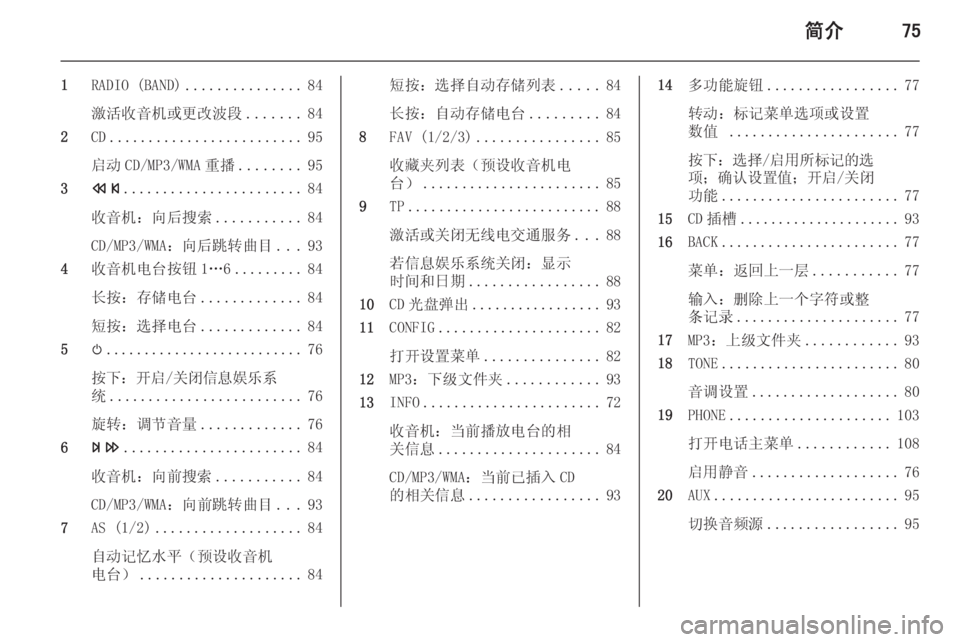 OPEL MERIVA 2015.5  信息娱乐系统 (in Chinese) 简介75
1RADIO (BAND) ............... 84
激活收音机或更改波段 .......84
2 CD......................... 95
启动 CD/MP3/WMA 重播 ........95
3 s ....................... 84
收音机：向�