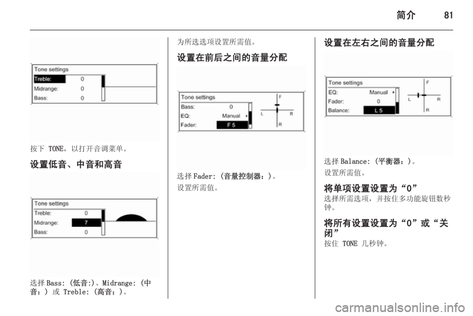 OPEL MERIVA 2015.5  信息娱乐系统 (in Chinese) 简介81
按下 TONE，以打开音调菜单。
设置低音、中音和高音
选择 Bass: (低音:) 、Midrange: (中
音：)  或 Treble: (高音：) 。
为所选选项设置所需值。
设置在