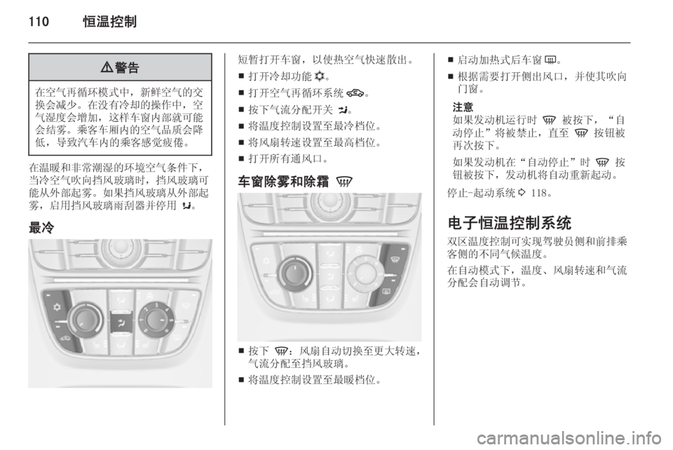 OPEL MERIVA 2015.5  车主手册 (in Chinese) 110恒温控制9警告
在空气再循环模式中 ，新鲜空气的交
换会减少 。在没有冷却的操作中 ，空
气湿度会增加 ，这样车窗内部就可能
会结雾。 乘客车厢