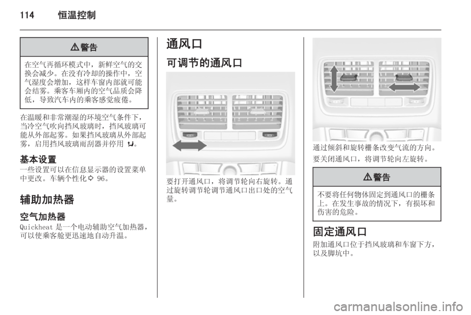OPEL MERIVA 2015.5  车主手册 (in Chinese) 114恒温控制9警告
在空气再循环模式中 ，新鲜空气的交
换会减少 。在没有冷却的操作中 ，空
气湿度会增加 ，这样车窗内部就可能
会结雾。 乘客车厢