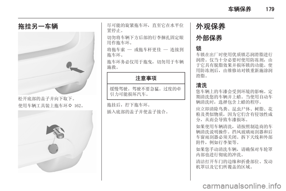 OPEL MERIVA 2015.5  车主手册 (in Chinese) 车辆保养179拖挂另一车辆
松开底部的盖子并向下取下。
使用车辆工具装上拖车环 3 162。
尽可能的旋紧拖车环，直至它在水平位
置停止。
切勿将车辆下