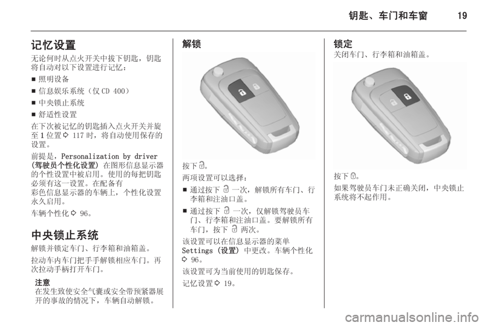 OPEL MERIVA 2015.5  车主手册 (in Chinese) 钥匙、车门和车窗19记忆设置无论何时从点火开关中拔下钥匙，钥匙
将自动对以下设置进行记忆：
■ 照明设备
■ 信息娱乐系统（仅 CD 400）
■ 中央锁�