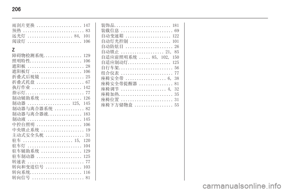 OPEL MERIVA 2015.5  车主手册 (in Chinese) 206
雨刮片更换 .................... 147
预热  ........................... 83
远光灯  .................... 84, 101
阅读灯  ........................ 106
Z 障碍物检测系统 ............