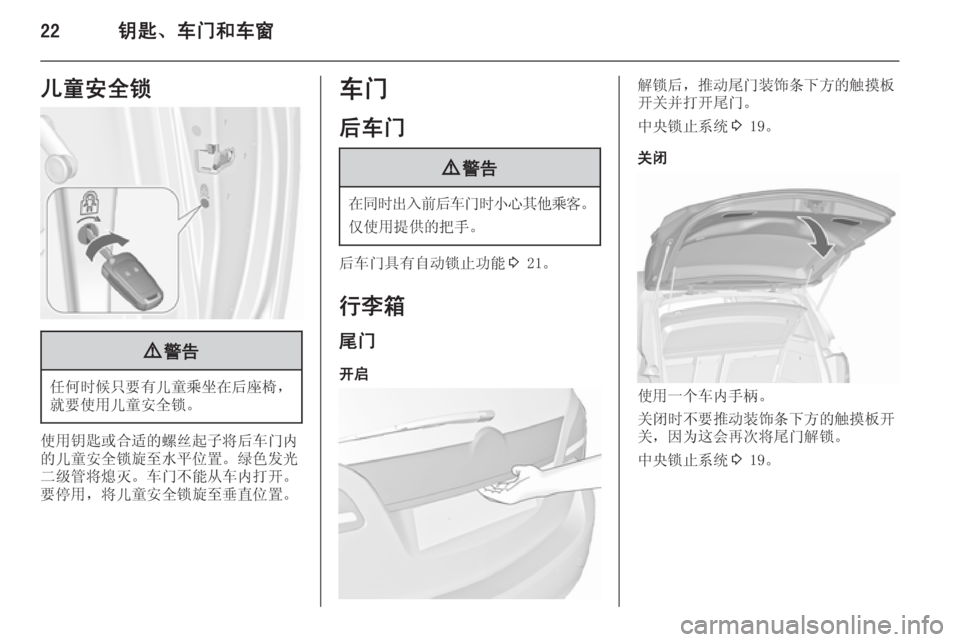 OPEL MERIVA 2015.5  车主手册 (in Chinese) 22钥匙、车门和车窗儿童安全锁9警告
任何时候只要有儿童乘坐在后座椅，
就要使用儿童安全锁。
使用钥匙或合适的螺丝起子将后车门内
的儿童安全锁