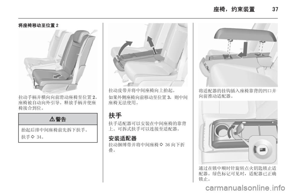 OPEL MERIVA 2015.5  车主手册 (in Chinese) 座椅，约束装置37
将座椅移动至位置 2
拉动手柄并横向向前滑动座椅至位置2。
座椅被自动向外引导。释放手柄并使座
椅接合到位。
9 警告
抬起后排中�