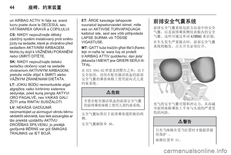 OPEL MERIVA 2015.5  车主手册 (in Chinese) 44座椅，约束装置
un AIRBAG ACTIV în faţa sa; acest
lucru poate duce la DECESUL sau
VĂTĂMAREA GRAVĂ a COPILULUI.
CS:  NIKDY nepoužívejte dětský
zádržný systém instalovaný proti sm�