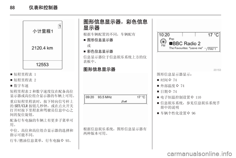 OPEL MERIVA 2015.5  车主手册 (in Chinese) 88仪表和控制器
■短程里程表 1
■ 短程里程表 2
■ 数字车速
短程里程表 2 和数字速度仅在配备高位
显示器或高位组合显示器的车辆上可用 。
重启短