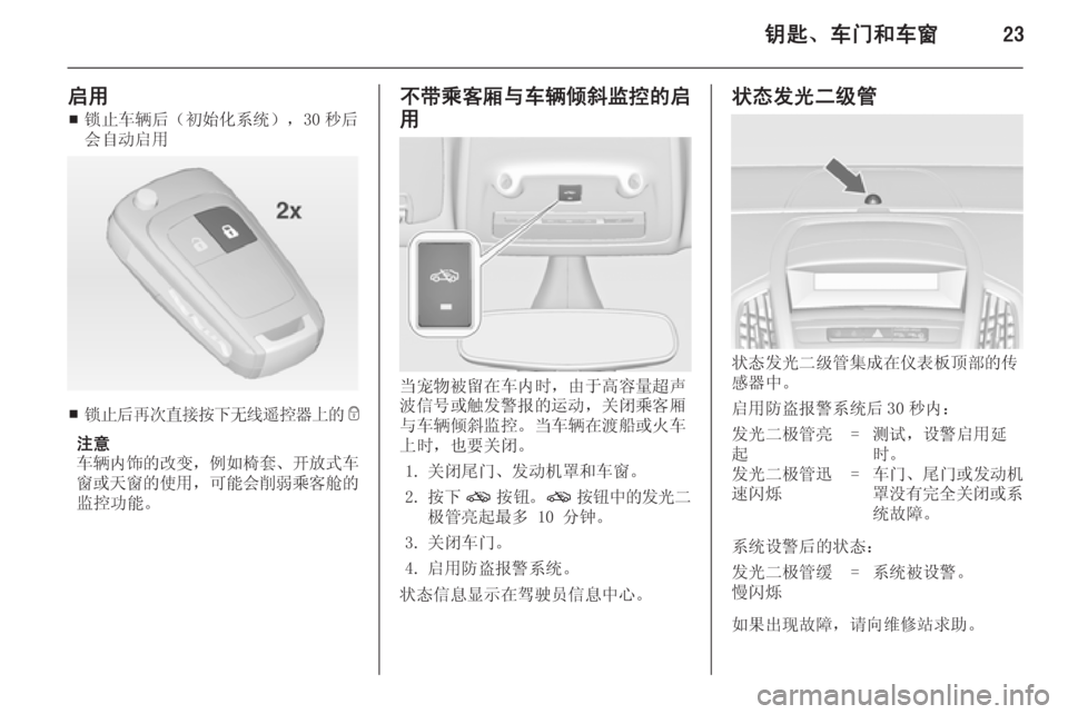 OPEL ZAFIRA C 2014  车主手册 (in Chinese) 钥匙、车门和车窗23
启用■ 锁止车辆后（初始化系统），30 秒后
会自动启用
■ 锁止后再次直接按下无线遥控器上的
e
注意
车辆内饰的改变 ，例如椅�
