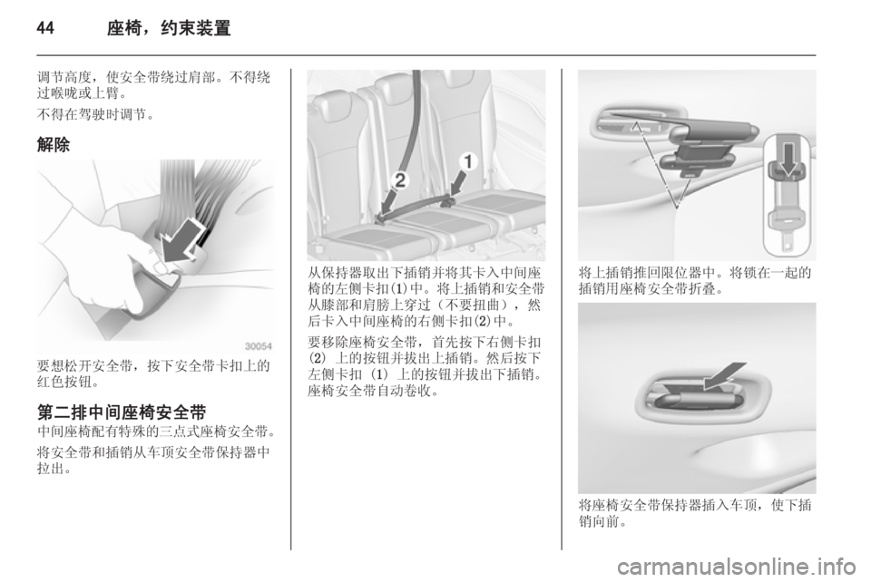 OPEL ZAFIRA C 2014  车主手册 (in Chinese) 44座椅，约束装置
调节高度，使安全带绕过肩部。不得绕
过喉咙或上臂。
不得在驾驶时调节。
解除
要想松开安全带，按下安全带卡扣上的
红色按钮。