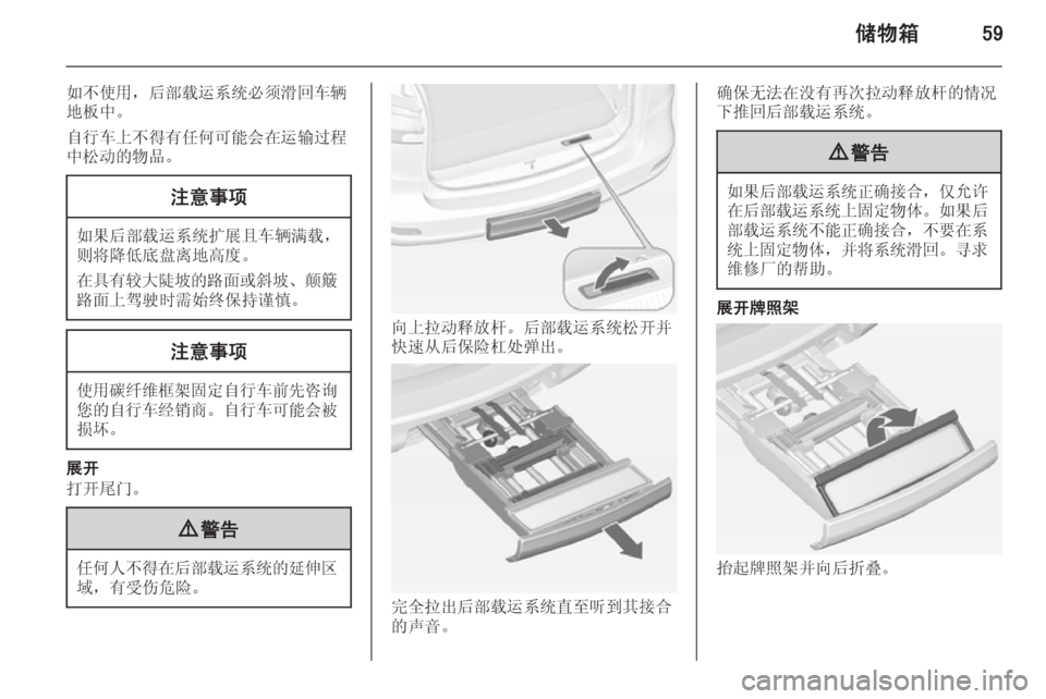 OPEL ZAFIRA C 2014  车主手册 (in Chinese) 储物箱59
如不使用，后部载运系统必须滑回车辆
地板中。
自行车上不得有任何可能会在运输过程 中松动的物品。注意事项
如果后部载运系统扩展且车