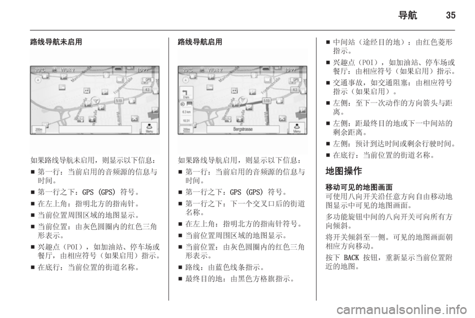 OPEL ZAFIRA C 2014.5 信息娱乐系统 (in Chinese) 导航35
路线导航未启用
如果路线导航未启用,则显示以下信息 :
■ 第一行:当前启用的音频源的信息与
时间。
■ 第一行之下:
GPS (GPS) 符号。
■ 在 OPEL ZAFIRA C 2014.5 信息娱乐系统 (in Chinese) 导航35
路线导航未启用
如果路线导航未启用,则显示以下信息 :
■ 第一行:当前启用的音频源的信息与
时间。
■ 第一行之下:
GPS (GPS) 符号。
■ 在