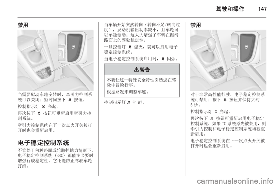 OPEL ZAFIRA C 2014.5  车主手册 (in Chinese) 驾驶和操作147
禁用
当需要驱动车轮空转时，牵引力控制系
统可以关闭：短时间按下  b 按钮。
控制指示灯  k 亮起。
再次按下  b 按钮可重新启用牵引力