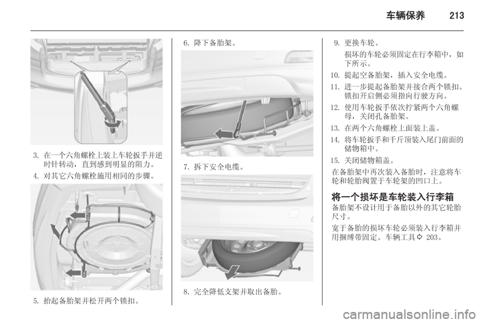 OPEL ZAFIRA C 2014.5  车主手册 (in Chinese) 车辆保养213
3.在一个六角螺栓上装上车轮扳手并逆
时针转动，直到感到明显的阻力。
4. 对其它六角螺栓施用相同的步骤。
5. 抬起备胎架并松开两个锁