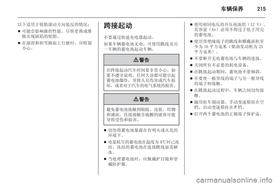 OPEL ZAFIRA C 2014.5  车主手册 (in Chinese) 车辆保养215
以下适用于轮胎滚动方向装反的情况：■ 可能会影响操控性能。尽快更换或维
修出现缺陷的轮胎。
■ 在湿滑和积雪路面上行驶时，应特别
