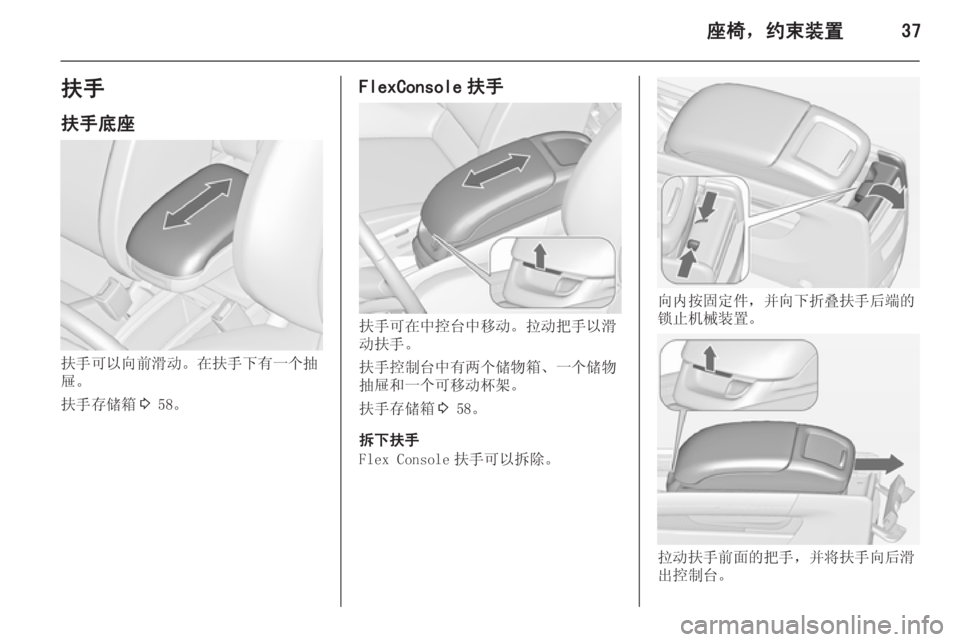 OPEL ZAFIRA C 2014.5  车主手册 (in Chinese) 座椅，约束装置37扶手
扶手底座
扶手可以向前滑动。在扶手下有一个抽
屉。
扶手存储箱 3 58。
FlexConsole 扶手
扶手可在中控台中移动。拉动把手以滑
动