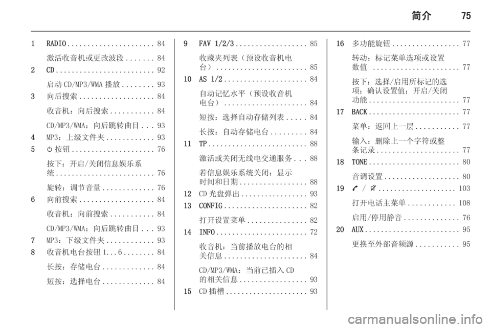OPEL ZAFIRA C 2015  信息娱乐系统 (in Chinese) 简介75
1 RADIO...................... 84
激活收音机或更改波段 .......84
2 CD ......................... 92
启动 CD/MP3/WMA 播放 ........93
3 向后搜索 ................... 84
收音机