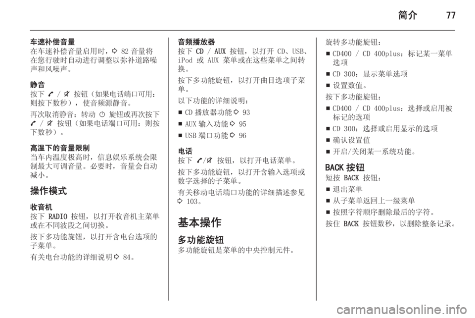 OPEL ZAFIRA C 2015  信息娱乐系统 (in Chinese) 简介77
车速补偿音量
在车速补偿音量启用时， 3 82 音量将
在您行驶时自动进行调整以弥补道路噪 声和风噪声。
静音
按下  7  /  i 按钮 （如果电话端口