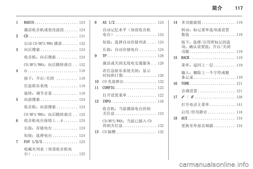 OPEL ZAFIRA C 2015.5 信息娱乐系统 (in Chinese) 简介117
1 RADIO..................... 124
激活收音机或更改波段 ......124
2 CD ........................ 131
启动 CD/MP3/WMA 播放 .......132
3 向后搜索 .................. 124
收音 OPEL ZAFIRA C 2015.5 信息娱乐系统 (in Chinese) 简介117
1 RADIO..................... 124
激活收音机或更改波段 ......124
2 CD ........................ 131
启动 CD/MP3/WMA 播放 .......132
3 向后搜索 .................. 124
收音