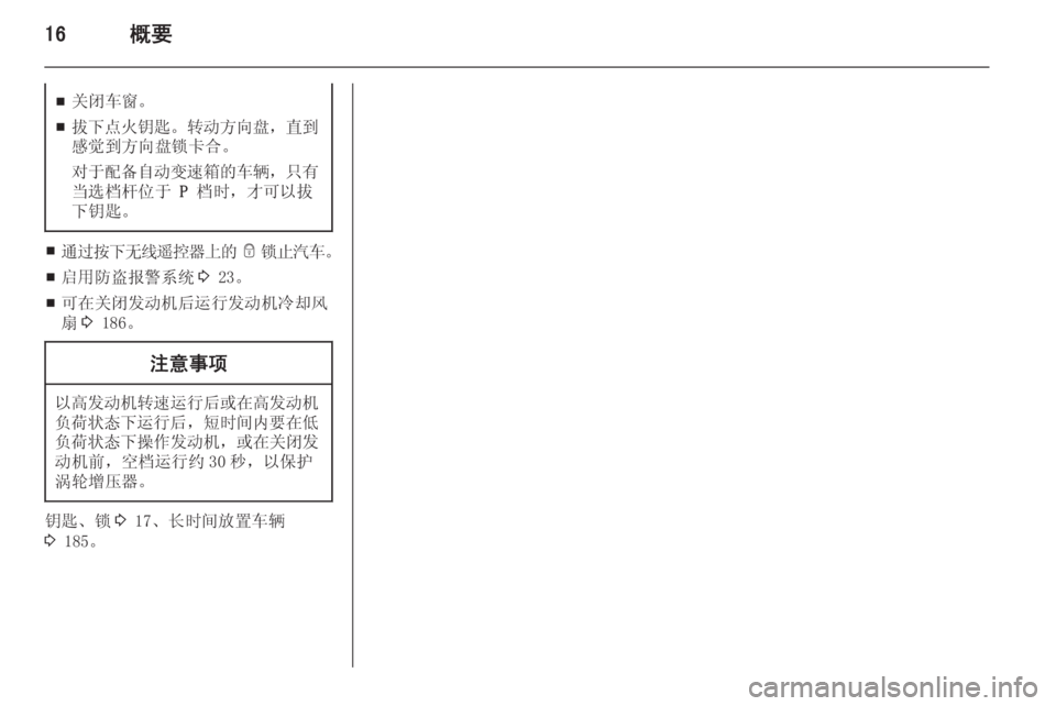OPEL ZAFIRA C 2015.5  车主手册 (in Chinese) 16概要■关闭车窗。
■ 拔下点火钥匙
。转动方向盘 ，直到
感觉到方向盘锁卡合。
对于配备自动变速箱的车辆 ，只有
当选档杆位于  P 档时，才可以拔