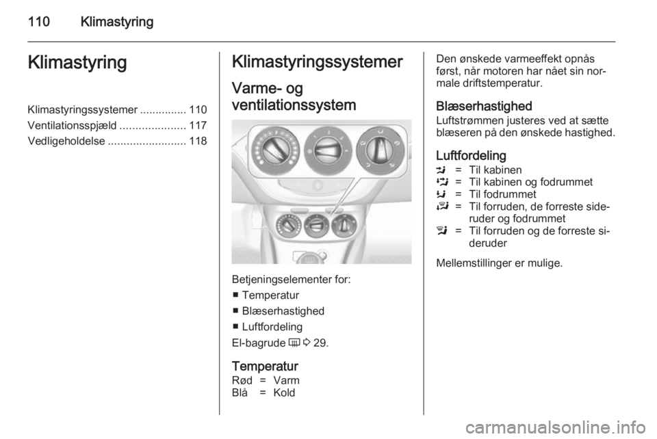 OPEL ADAM 2014 Instruktionsbog til Infotainment (in Danish) 110KlimastyringKlimastyringKlimastyringssystemer...............110
Ventilationsspjæld .....................117
Vedligeholdelse ......................... 118Klimastyringssystemer
Varme- og
ventilation OPEL ADAM 2014 Instruktionsbog til Infotainment (in Danish) 110KlimastyringKlimastyringKlimastyringssystemer...............110
Ventilationsspjæld .....................117
Vedligeholdelse ......................... 118Klimastyringssystemer
Varme- og
ventilation