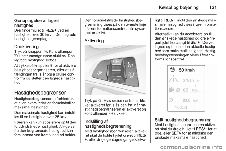 OPEL ADAM 2014 Instruktionsbog til Infotainment (in Danish) Kørsel og betjening131
Genoptagelse af lagret
hastighed Drej fingerhjulet til RES/+ ved en
hastighed over 30 km/t . Den lagrede hastighed genoptages.
Deaktivering Tryk på knappen m. Kontrollampen
OPEL ADAM 2014 Instruktionsbog til Infotainment (in Danish) Kørsel og betjening131
Genoptagelse af lagret
hastighed Drej fingerhjulet til RES/+ ved en
hastighed over 30 km/t . Den lagrede hastighed genoptages.
Deaktivering Tryk på knappen m. Kontrollampen