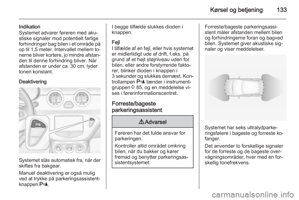 OPEL ADAM 2014 Instruktionsbog til Infotainment (in Danish) Kørsel og betjening133
Indikation
Systemet advarer føreren med aku‐
stiske signaler mod potentielt farlige
forhindringer bag bilen i et område på op til 1,5 meter . Intervallet mellem to‐
ner OPEL ADAM 2014 Instruktionsbog til Infotainment (in Danish) Kørsel og betjening133
Indikation
Systemet advarer føreren med aku‐
stiske signaler mod potentielt farlige
forhindringer bag bilen i et område på op til 1,5 meter . Intervallet mellem to‐
ner