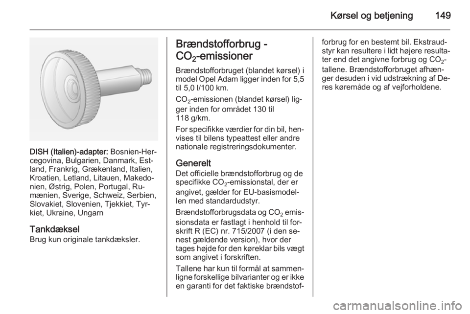 OPEL ADAM 2014 Instruktionsbog til Infotainment (in Danish) Kørsel og betjening149
DISH (Italien)-adapter: Bosnien-Her‐
cegovina, Bulgarien, Danmark, Est‐
land, Frankrig, Grækenland, Italien,
Kroatien, Letland, Litauen, Makedo‐
nien, Østrig, Polen, Po OPEL ADAM 2014 Instruktionsbog til Infotainment (in Danish) Kørsel og betjening149
DISH (Italien)-adapter: Bosnien-Her‐
cegovina, Bulgarien, Danmark, Est‐
land, Frankrig, Grækenland, Italien,
Kroatien, Letland, Litauen, Makedo‐
nien, Østrig, Polen, Po