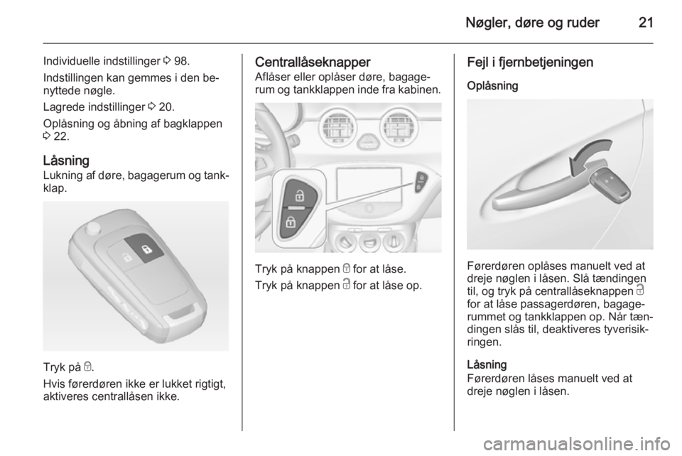 OPEL ADAM 2014 Instruktionsbog til Infotainment (in Danish) Nøgler, døre og ruder21
Individuelle indstillinger 3 98.
Indstillingen kan gemmes i den be‐ nyttede nøgle.
Lagrede indstillinger 3 20.
Oplåsning og åbning af bagklappen
3 22.
Låsning
Lukning OPEL ADAM 2014 Instruktionsbog til Infotainment (in Danish) Nøgler, døre og ruder21
Individuelle indstillinger 3 98.
Indstillingen kan gemmes i den be‐ nyttede nøgle.
Lagrede indstillinger 3 20.
Oplåsning og åbning af bagklappen
3 22.
Låsning
Lukning