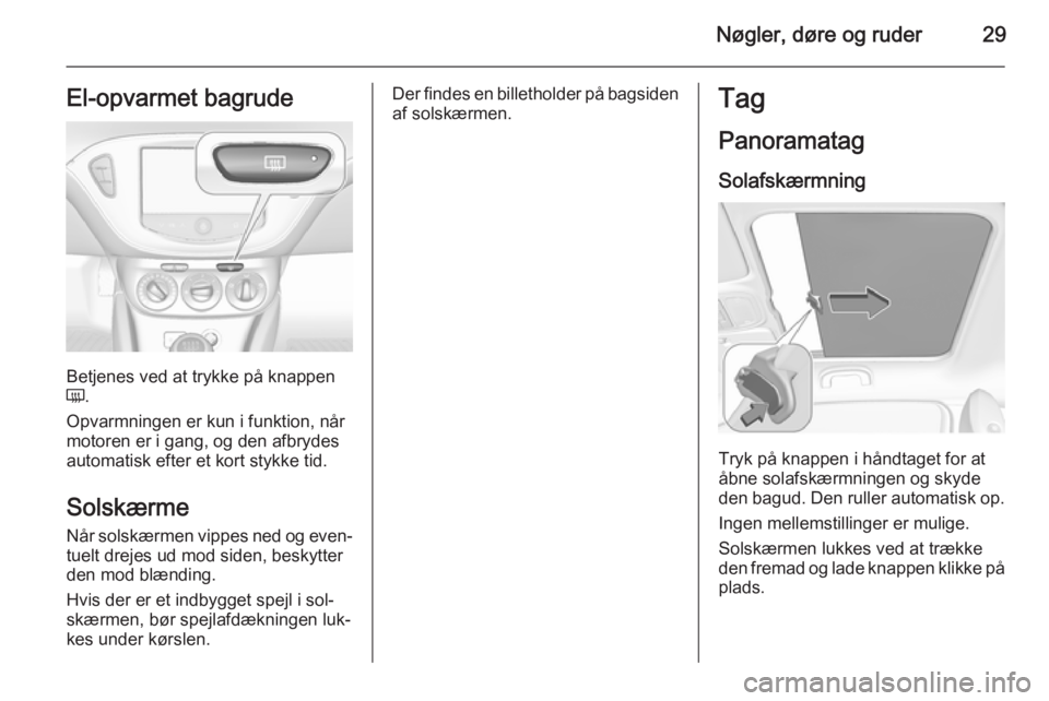 OPEL ADAM 2014 Instruktionsbog til Infotainment (in Danish) Nøgler, døre og ruder29El-opvarmet bagrude
Betjenes ved at trykke på knappen
Ü .
Opvarmningen er kun i funktion, når
motoren er i gang, og den afbrydes
automatisk efter et kort stykke tid.
Solsk OPEL ADAM 2014 Instruktionsbog til Infotainment (in Danish) Nøgler, døre og ruder29El-opvarmet bagrude
Betjenes ved at trykke på knappen
Ü .
Opvarmningen er kun i funktion, når
motoren er i gang, og den afbrydes
automatisk efter et kort stykke tid.
Solsk