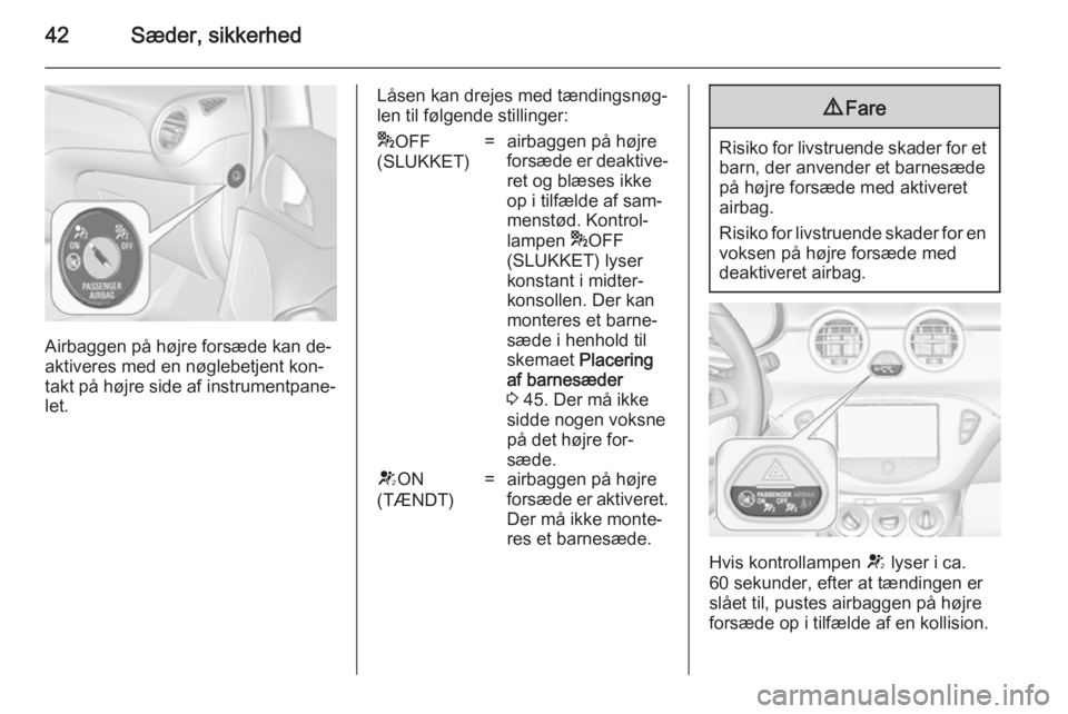 OPEL ADAM 2014 Instruktionsbog til Infotainment (in Danish) 42Sæder, sikkerhed
Airbaggen på højre forsæde kan de‐
aktiveres med en nøglebetjent kon‐
takt på højre side af instrumentpane‐
let.
Låsen kan drejes med tændingsnøg‐
len til følgend OPEL ADAM 2014 Instruktionsbog til Infotainment (in Danish) 42Sæder, sikkerhed
Airbaggen på højre forsæde kan de‐
aktiveres med en nøglebetjent kon‐
takt på højre side af instrumentpane‐
let.
Låsen kan drejes med tændingsnøg‐
len til følgend