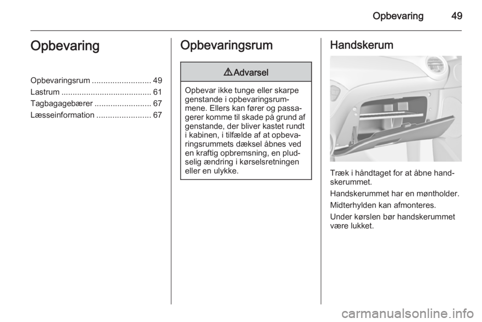 OPEL ADAM 2014  Instruktionsbog til Infotainment (in Danish) Opbevaring49OpbevaringOpbevaringsrum..........................49
Lastrum ........................................ 61
Tagbagagebærer .........................67
Læsseinformation .....................